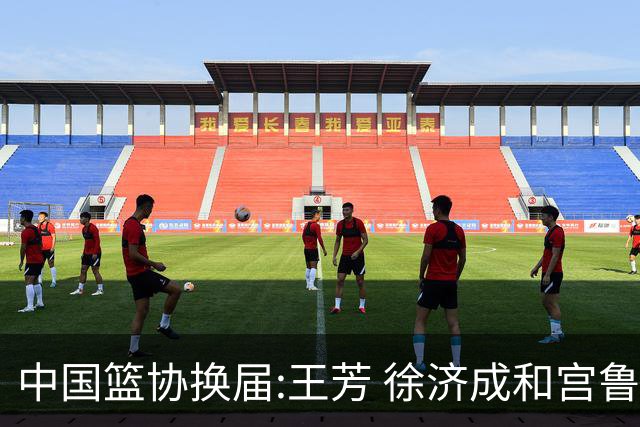 中国篮协换届:王芳 徐济成和宫鲁鸣担任副主席