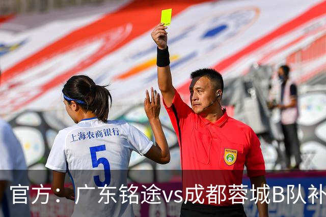 官方：广东铭途vs成都蓉城B队补赛安排在7月27日晚封闭进行
