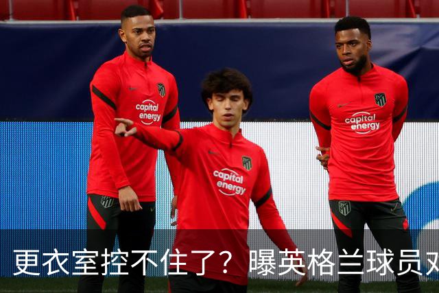 更衣室控不住了？曝英格兰球员对图赫尔的换人很震惊