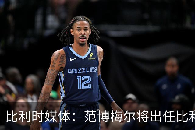 比利时媒体：范博梅尔将出任比利时队主教练，合同期至2028年