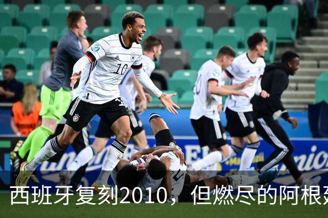 西班牙复刻2010，但燃尽的阿根廷同样值得尊敬