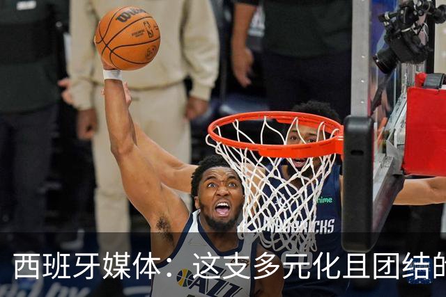 西班牙媒体：这支多元化且团结的球队，就是西班牙该有的样子