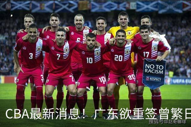 CBA最新消息！广东欲重签曾繁日，辽宁官宣韩德君回归，浙江官宣余嘉豪回归